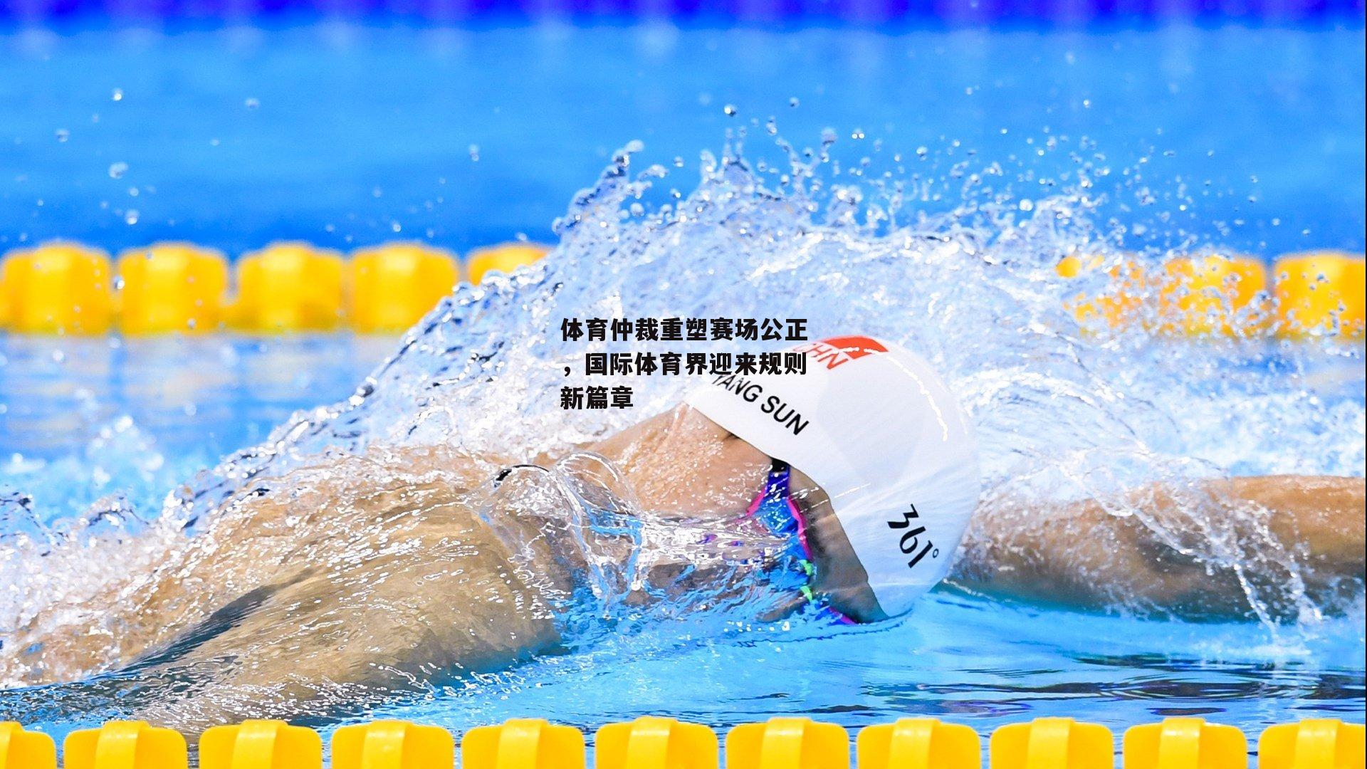 体育仲裁重塑赛场公正，国际体育界迎来规则新篇章